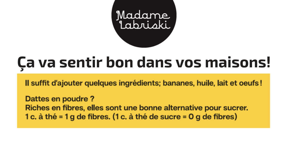 Mélange à pain aux bananes riche en fibres sucré avec les dattes en poudre. N'ajoutez que quelques ingrédients. Ça va sentir bon dans vos maisons!